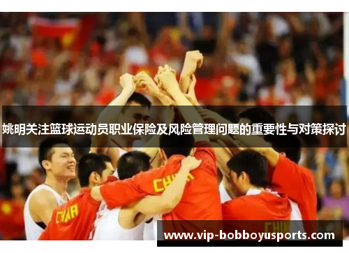 姚明关注篮球运动员职业保险及风险管理问题的重要性与对策探讨