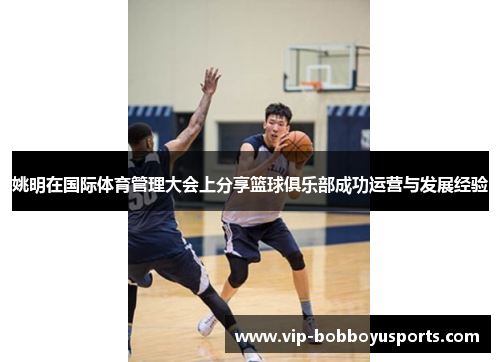 姚明在国际体育管理大会上分享篮球俱乐部成功运营与发展经验