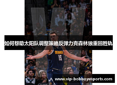 如何帮助太阳队调整策略反弹力克森林狼重回胜轨
