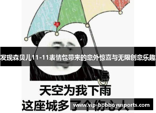 发现森贝儿11-11表情包带来的意外惊喜与无限创意乐趣