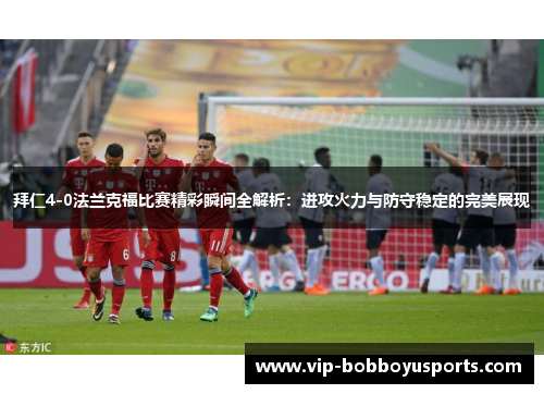 拜仁4-0法兰克福比赛精彩瞬间全解析：进攻火力与防守稳定的完美展现