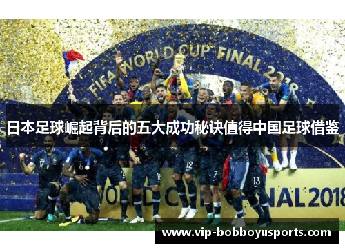 日本足球崛起背后的五大成功秘诀值得中国足球借鉴