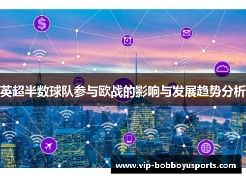 英超半数球队参与欧战的影响与发展趋势分析