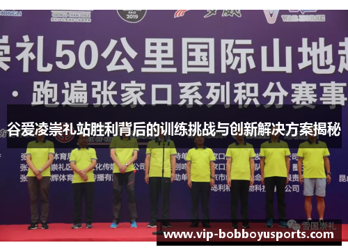谷爱凌崇礼站胜利背后的训练挑战与创新解决方案揭秘 谷爱凌崇礼站胜利背后的训练挑战与创新解决方案揭秘