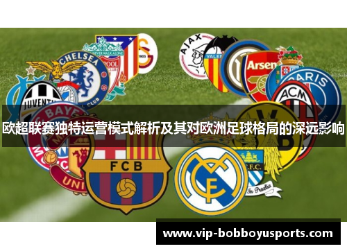 欧超联赛独特运营模式解析及其对欧洲足球格局的深远影响